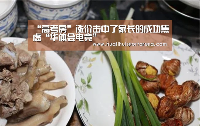 “高考房”涨价击中了家长的成功焦虑“华体会电竞”(图1) 华体会APP